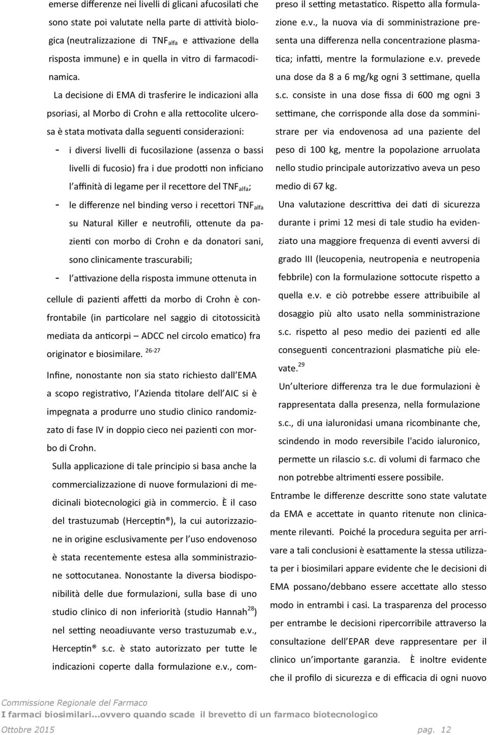 La decisione di EMA di trasferire le indicazioni alla psoriasi, al Morbo di Crohn e alla rettocolite ulcerosa è stata motivata dalla seguenti considerazioni: - i diversi livelli di fucosilazione