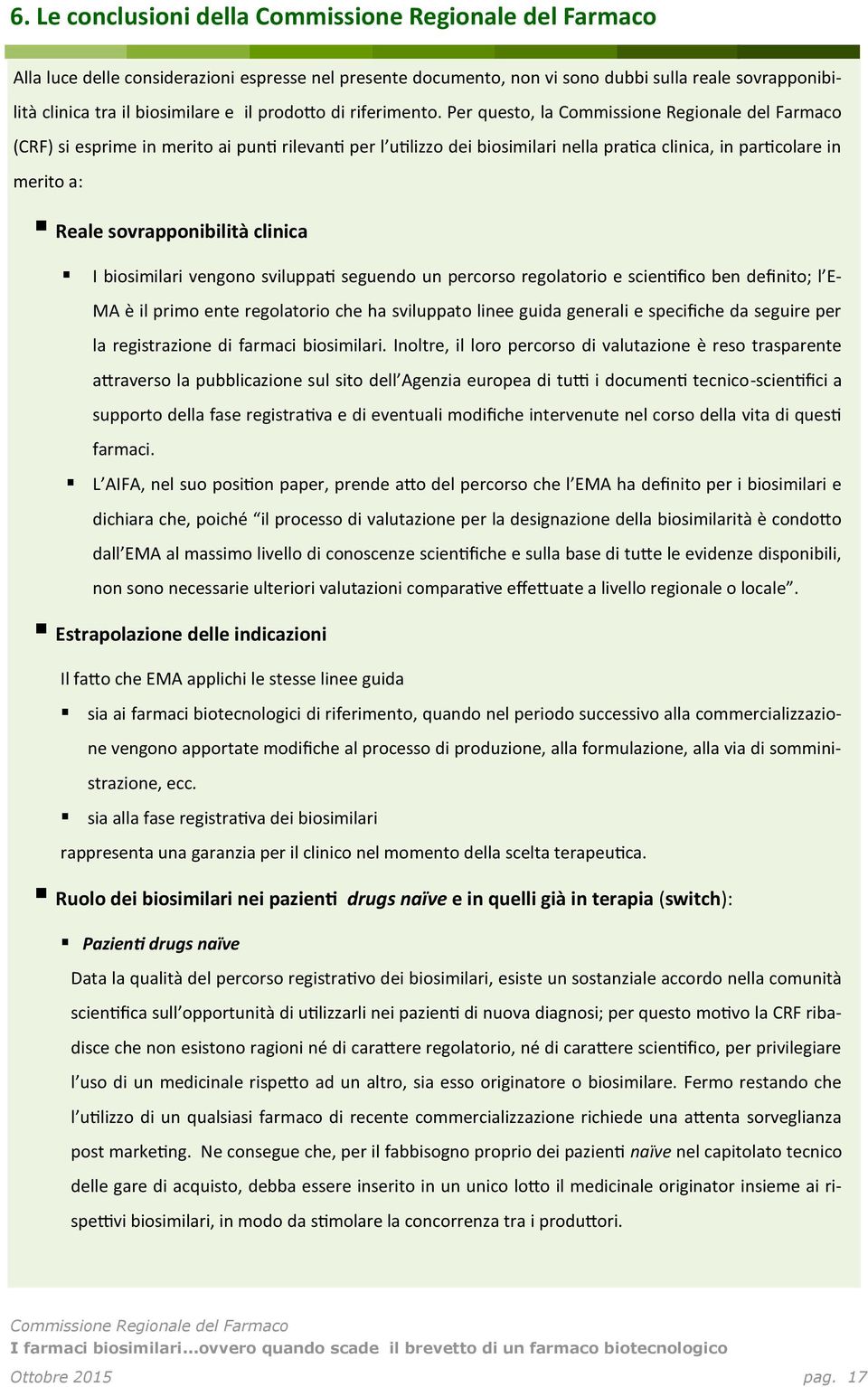 sviluppati seguendo un percorso regolatorio e scientifico ben definito; l E- MA è il primo ente regolatorio che ha sviluppato linee guida generali e specifiche da seguire per la registrazione di