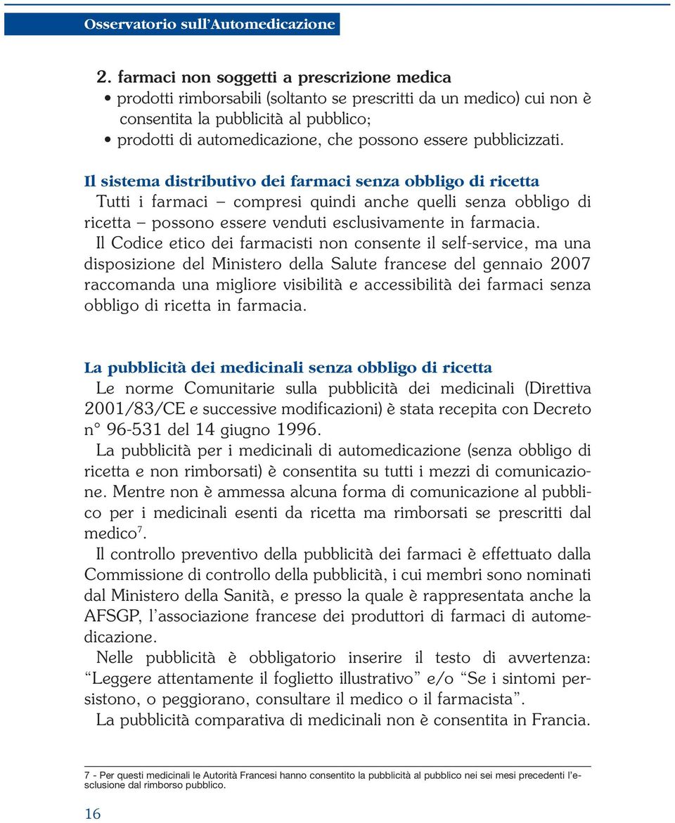 pubblicizzati. Il sistema distributivo dei farmaci senza obbligo di ricetta Tutti i farmaci compresi quindi anche quelli senza obbligo di ricetta possono essere venduti esclusivamente in farmacia.