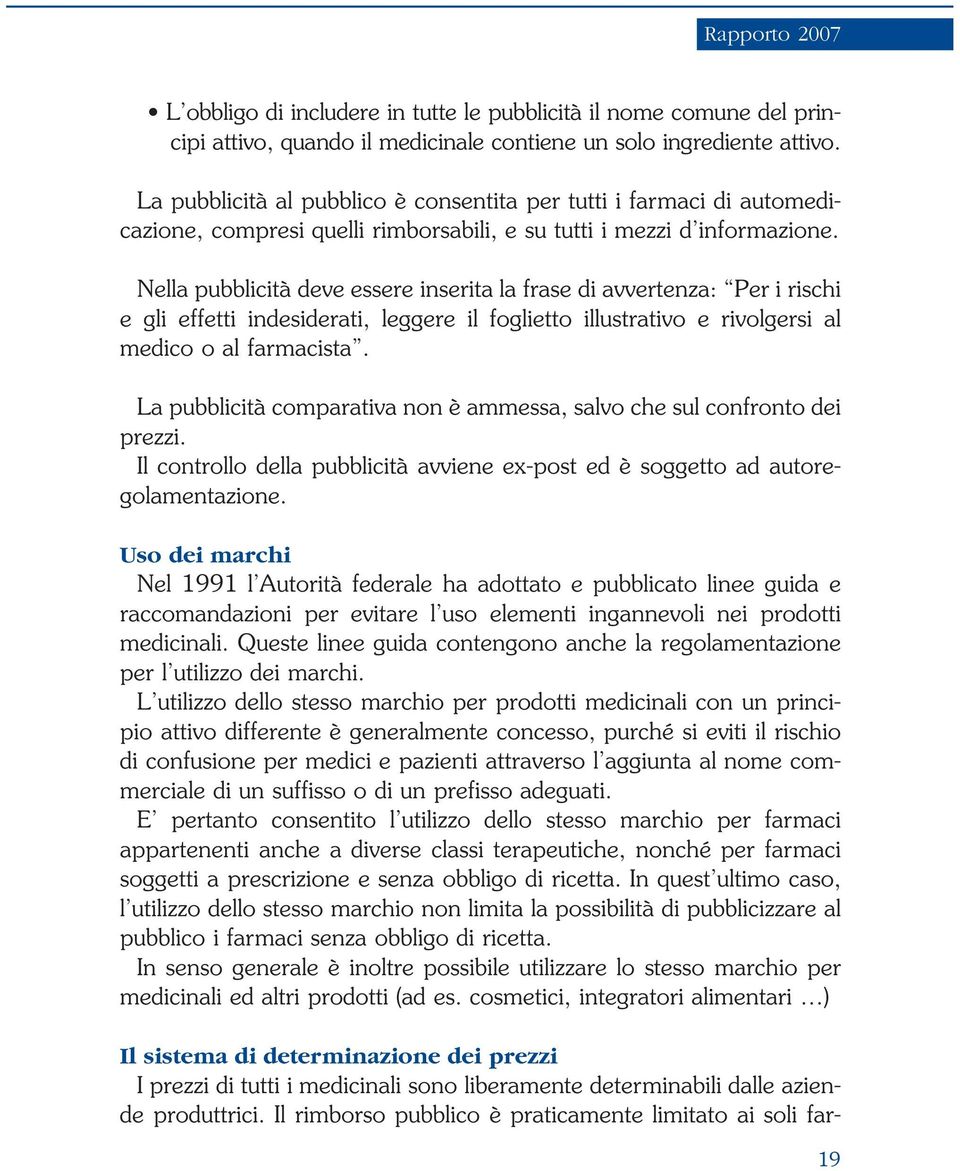 Nella pubblicità deve essere inserita la frase di avvertenza: Per i rischi e gli effetti indesiderati, leggere il foglietto illustrativo e rivolgersi al medico o al farmacista.