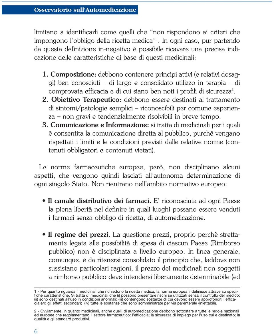 Composizione: debbono contenere principi attivi (e relativi dosaggi) ben conosciuti di largo e consolidato utilizzo in terapia di comprovata efficacia e di cui siano ben noti i profili di sicurezza 2.