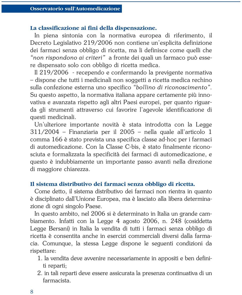 non rispondono ai criteri a fronte dei quali un farmaco può essere dispensato solo con obbligo di ricetta medica.