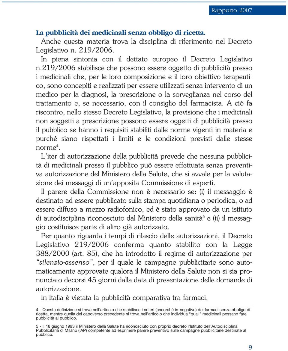 219/2006 stabilisce che possono essere oggetto di pubblicità presso i medicinali che, per le loro composizione e il loro obiettivo terapeutico, sono concepiti e realizzati per essere utilizzati senza