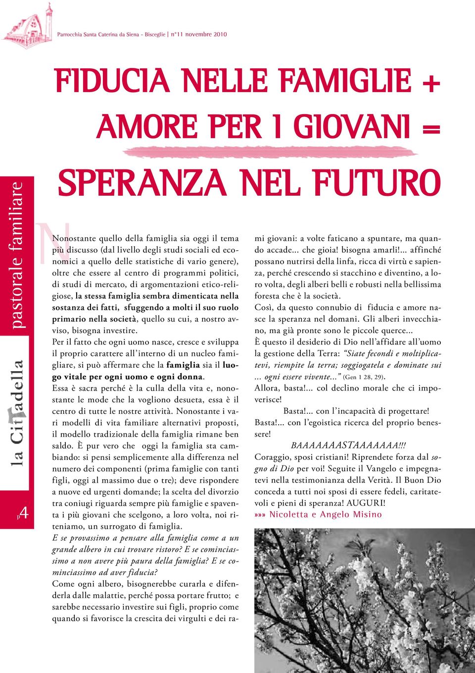 sostanza dei fatti, sfuggendo a molti il suo ruolo primario nella società, quello su cui, a nostro avviso, bisogna investire.