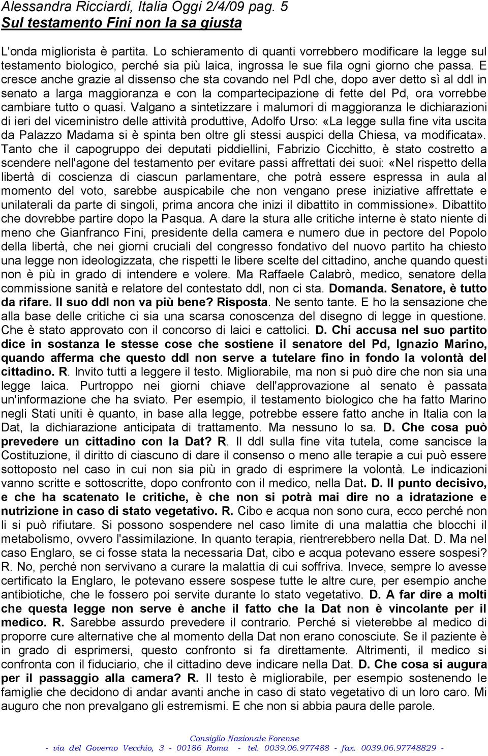 E cresce anche grazie al dissenso che sta covando nel Pdl che, dopo aver detto sì al ddl in senato a larga maggioranza e con la compartecipazione di fette del Pd, ora vorrebbe cambiare tutto o quasi.