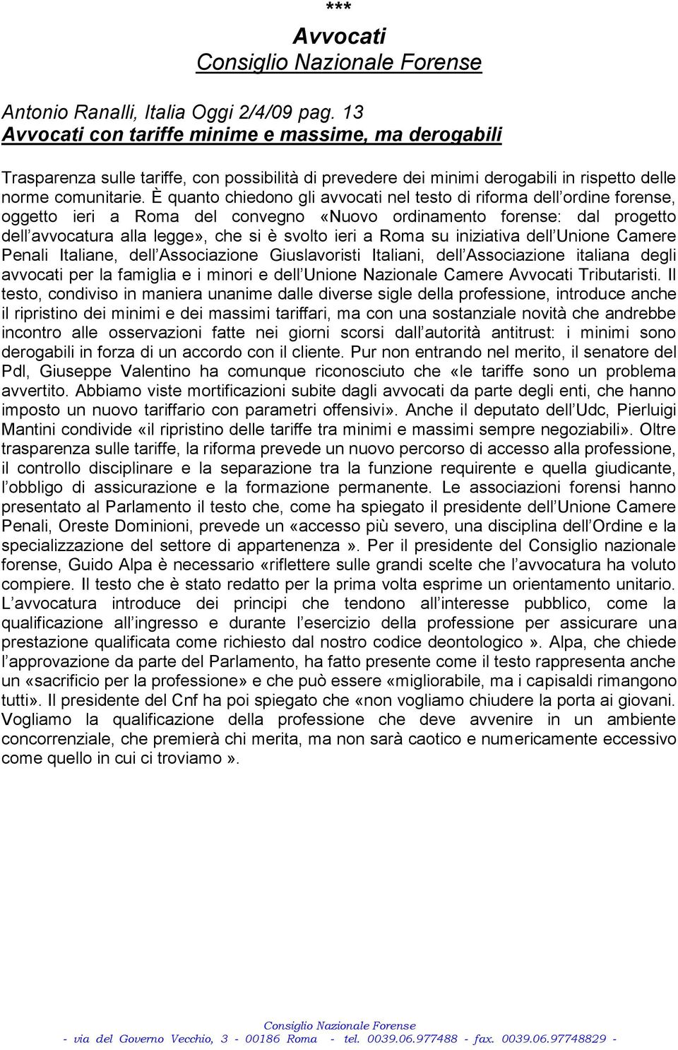 È quanto chiedono gli avvocati nel testo di riforma dell ordine forense, oggetto ieri a Roma del convegno «Nuovo ordinamento forense: dal progetto dell avvocatura alla legge», che si è svolto ieri a