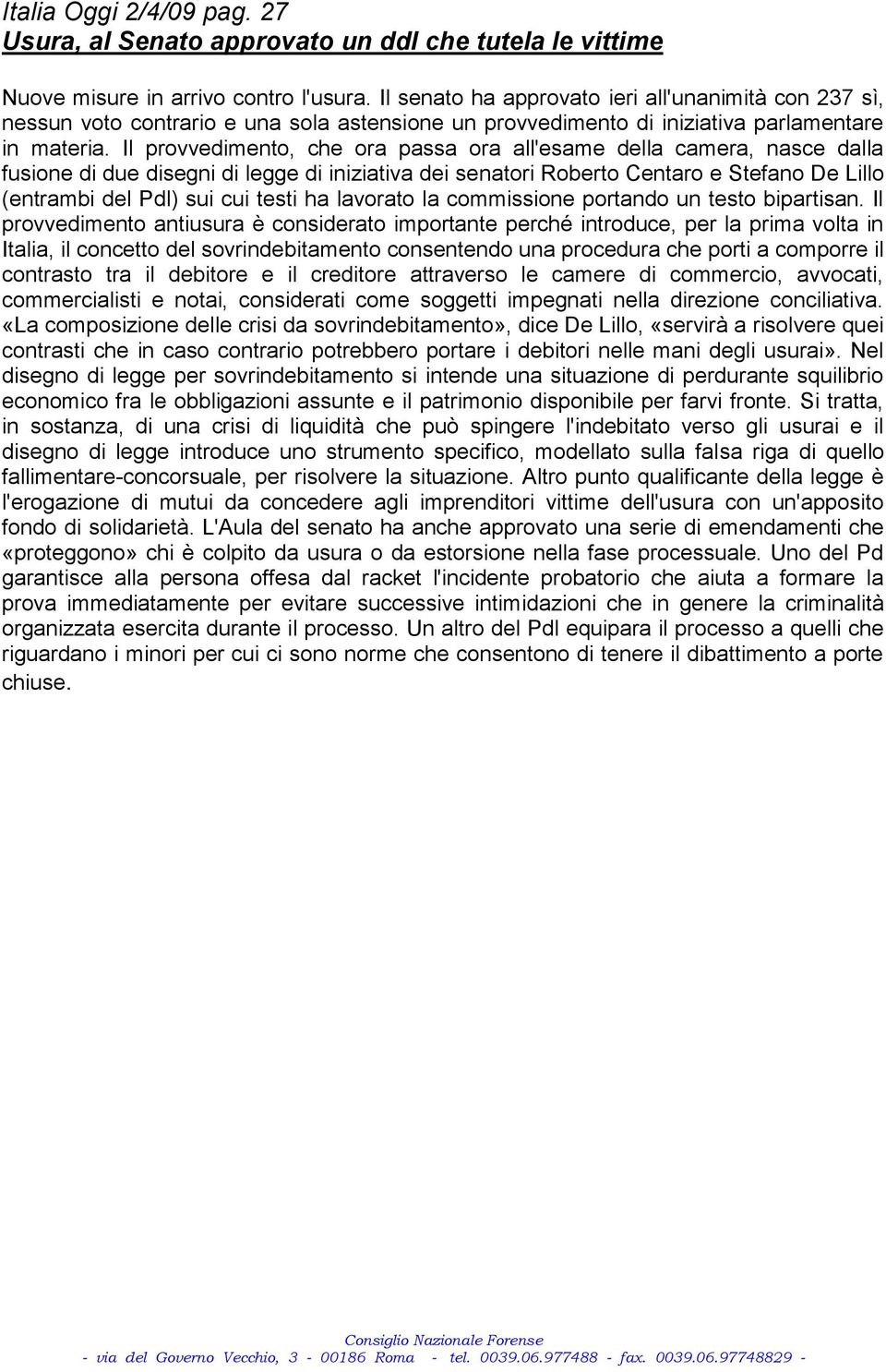 Il provvedimento, che ora passa ora all'esame della camera, nasce dalla fusione di due disegni di legge di iniziativa dei senatori Roberto Centaro e Stefano De Lillo (entrambi del Pdl) sui cui testi