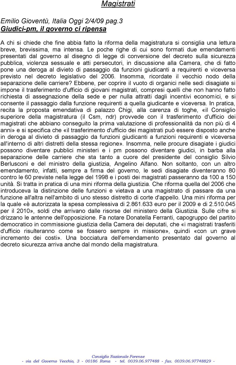 Le poche righe di cui sono formati due emendamenti presentati dal governo al disegno di legge di conversione del decreto sulla sicurezza pubblica, violenza sessuale e atti persecutori, in discussione