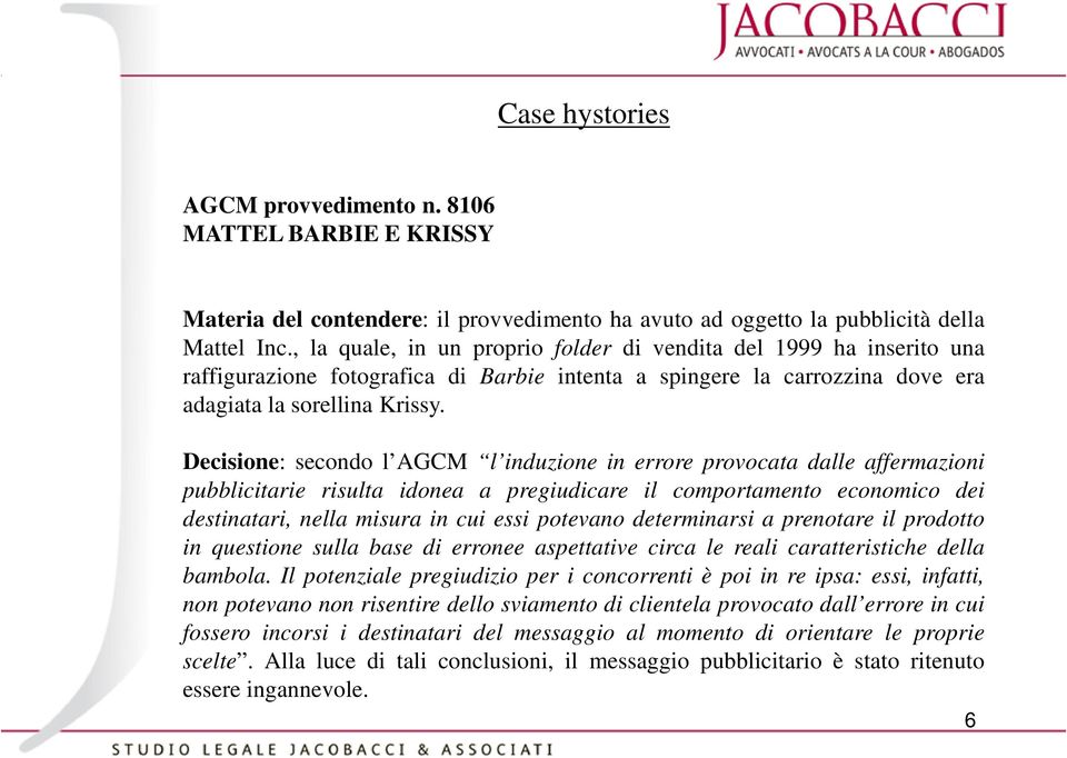 Decisione: secondo l AGCM l induzione in errore provocata dalle affermazioni pubblicitarie risulta idonea a pregiudicare il comportamento economico dei destinatari, nella misura in cui essi potevano