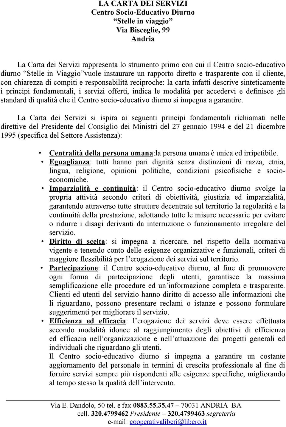 servizi offerti, indica le modalità per accedervi e definisce gli standard di qualità che il Centro socio-educativo diurno si impegna a garantire.