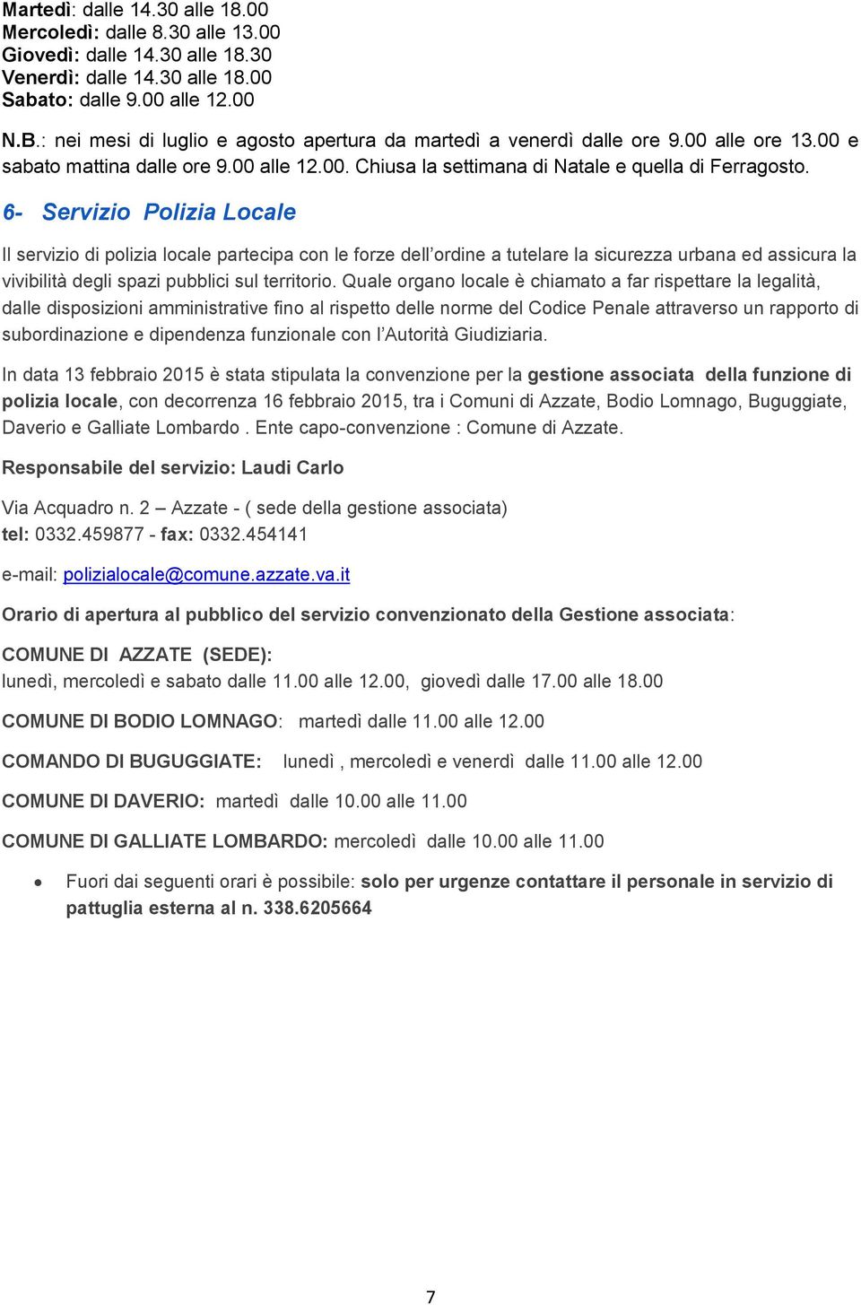 6- Servizio Polizia Locale Il servizio di polizia locale partecipa con le forze dell ordine a tutelare la sicurezza urbana ed assicura la vivibilità degli spazi pubblici sul territorio.