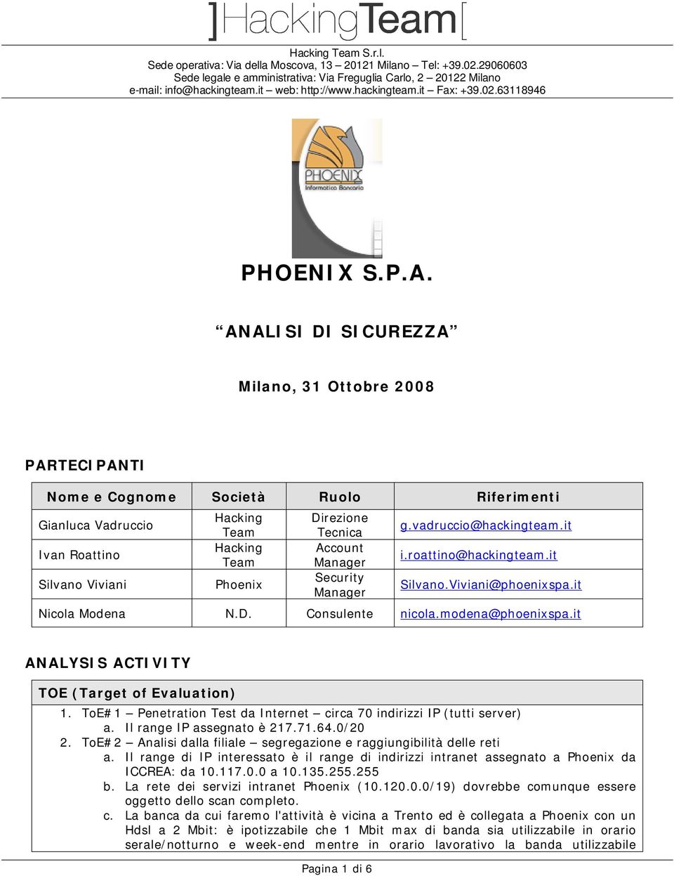 Manager Security Manager g.vadruccio@hackingteam.it i.roattino@hackingteam.it Silvano.Viviani@phoenixspa.it Nicola Modena N.D. Consulente nicola.modena@phoenixspa.