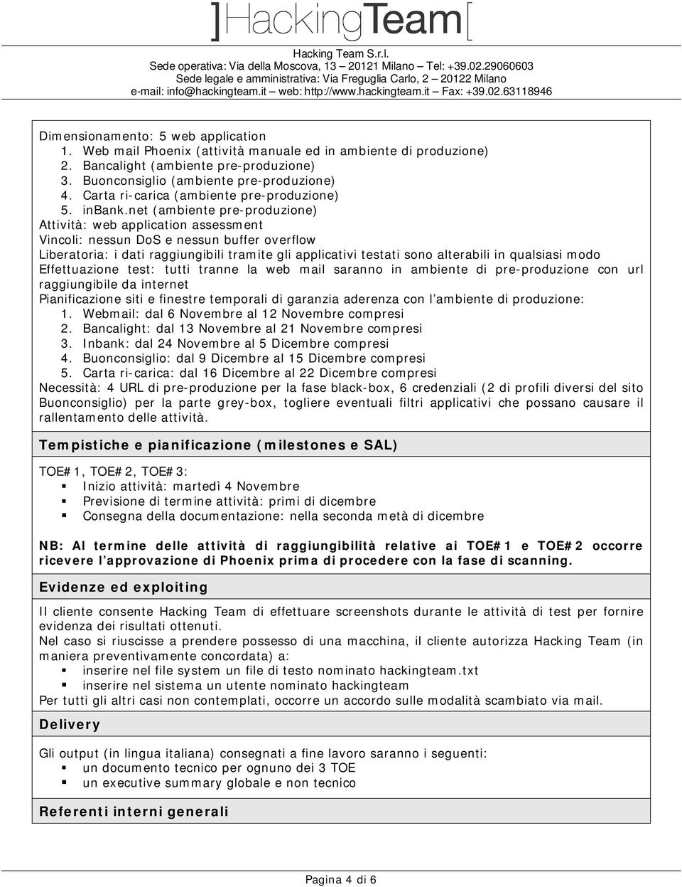 net (ambiente pre-produzione) Attività: web application assessment Vincoli: nessun DoS e nessun buffer overflow Liberatoria: i dati raggiungibili tramite gli applicativi testati sono alterabili in