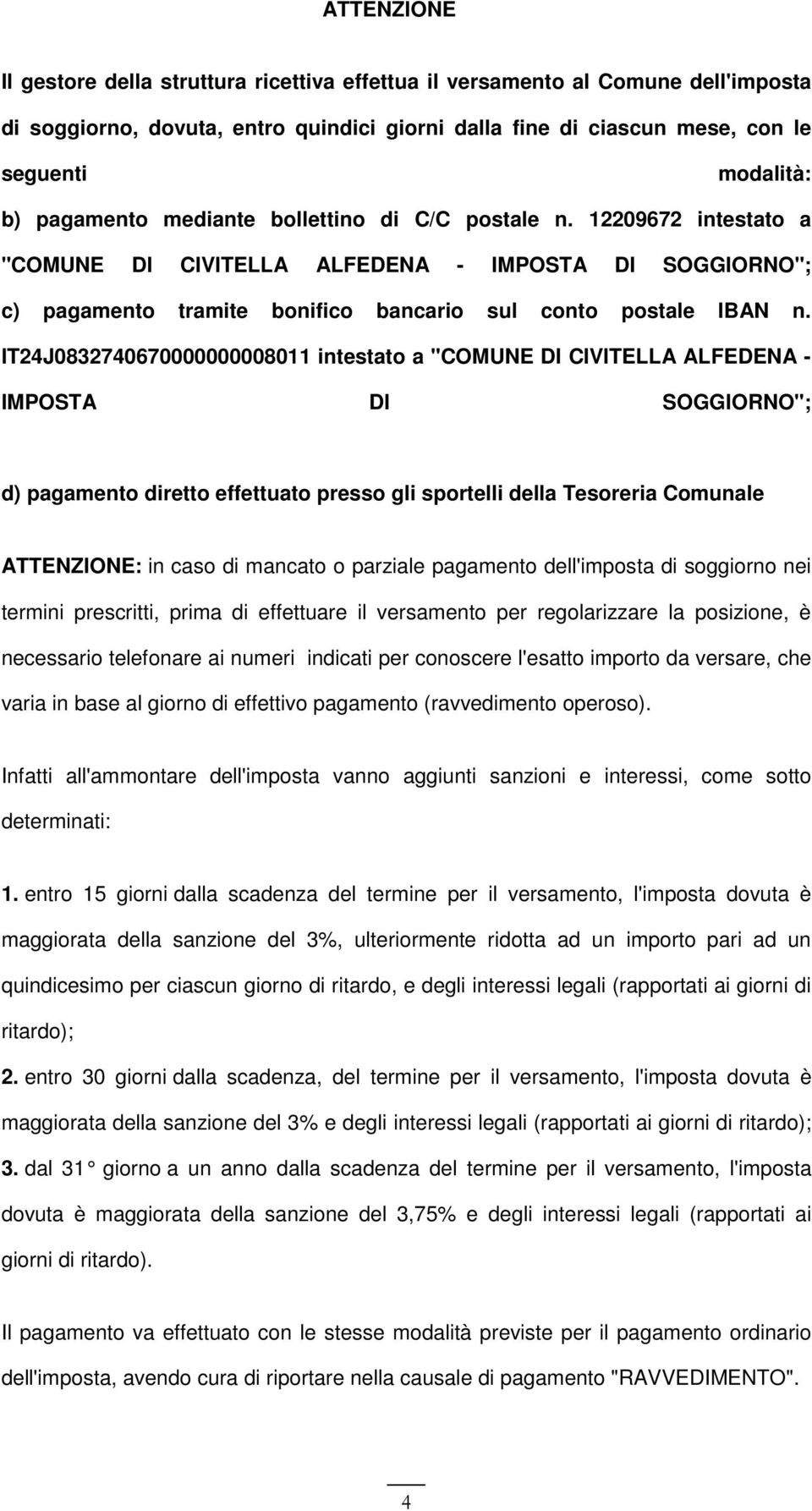 IT24J0832740670000000008011 intestato a "COMUNE DI CIVITELLA ALFEDENA - IMPOSTA DI SOGGIORNO"; d) pagamento diretto effettuato presso gli sportelli della Tesoreria Comunale ATTENZIONE: in caso di