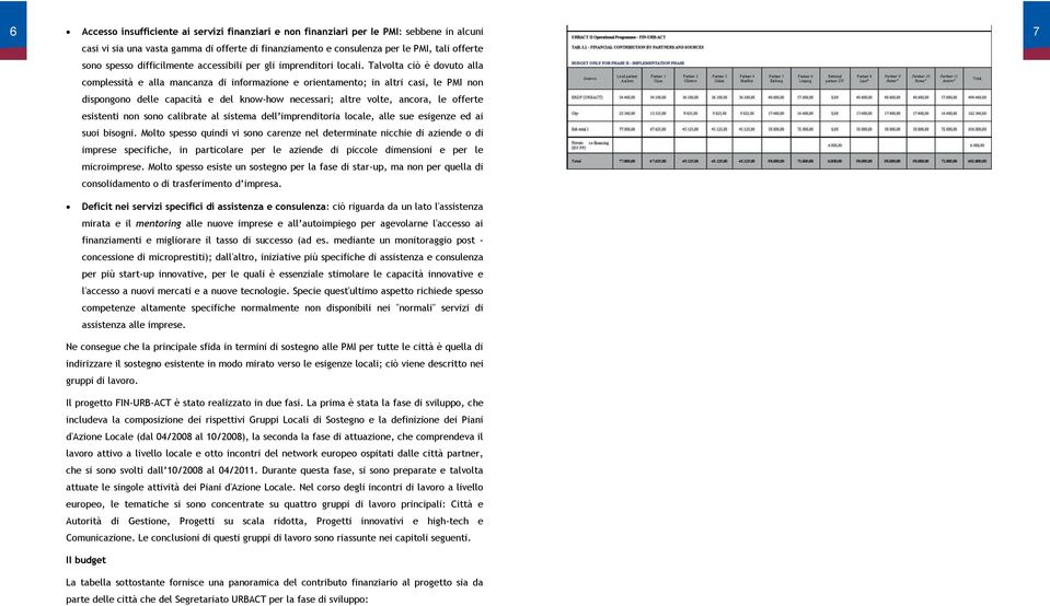 Talvolta ciò è dovuto alla complessità e alla mancanza di informazione e orientamento; in altri casi, le PMI non dispongono delle capacità e del know-how necessari; altre volte, ancora, le offerte