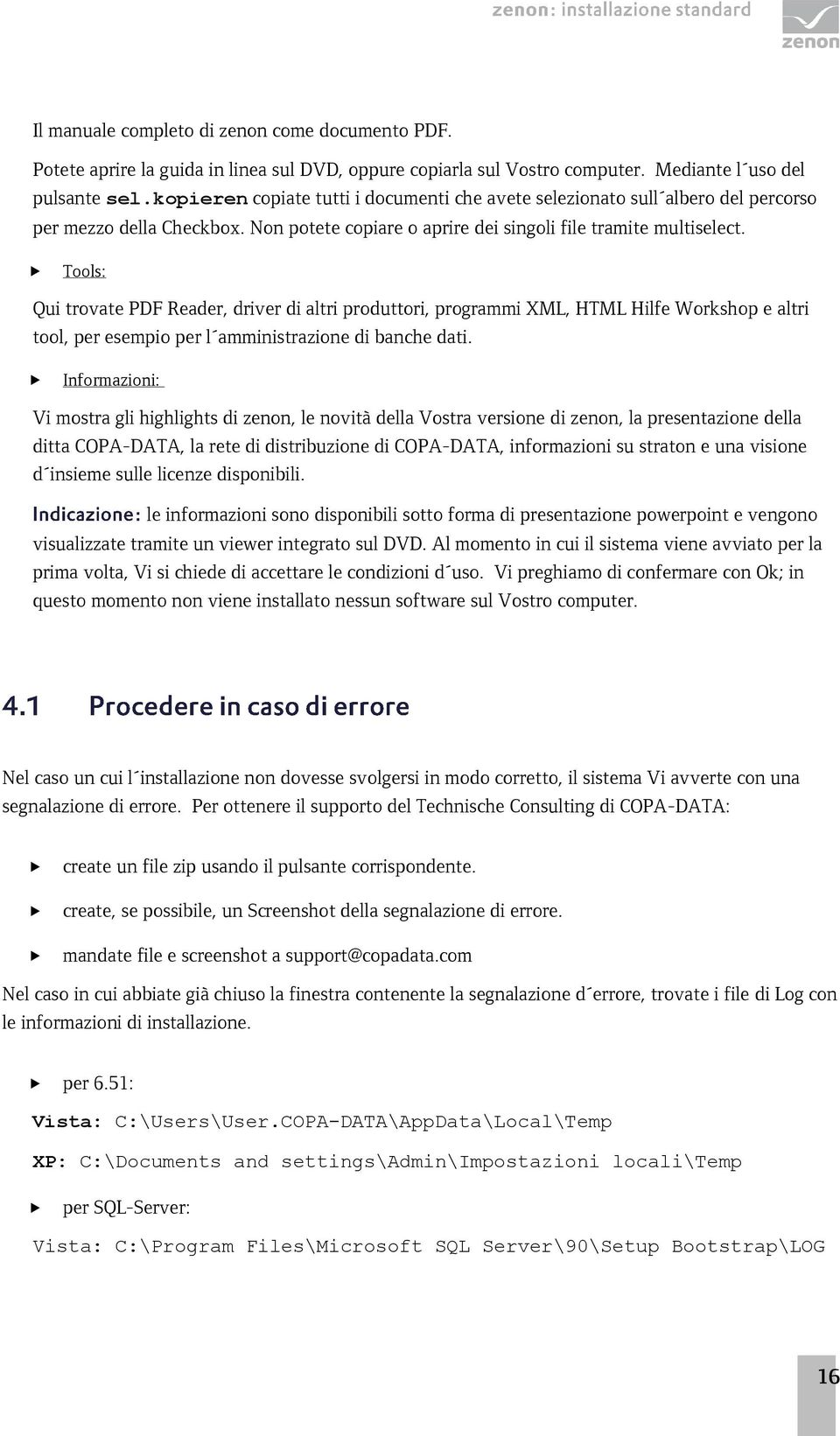 Tools: Qui trovate PDF Reader, driver di altri produttori, programmi XML, HTML Hilfe Workshop e altri tool, per esempio per l amministrazione di banche dati.