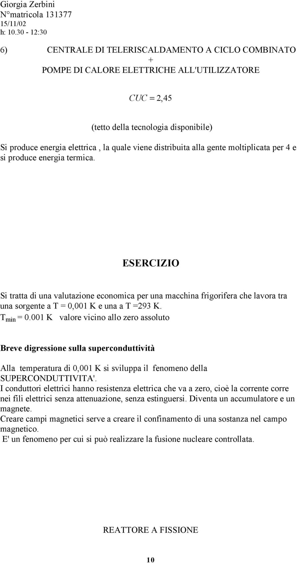 ESERCIZIO Si tratta di una valutazione economica per una macchina frigorifera che lavora tra una sorgente a T = 0,001 K e una a T =293 K. T min = 0.