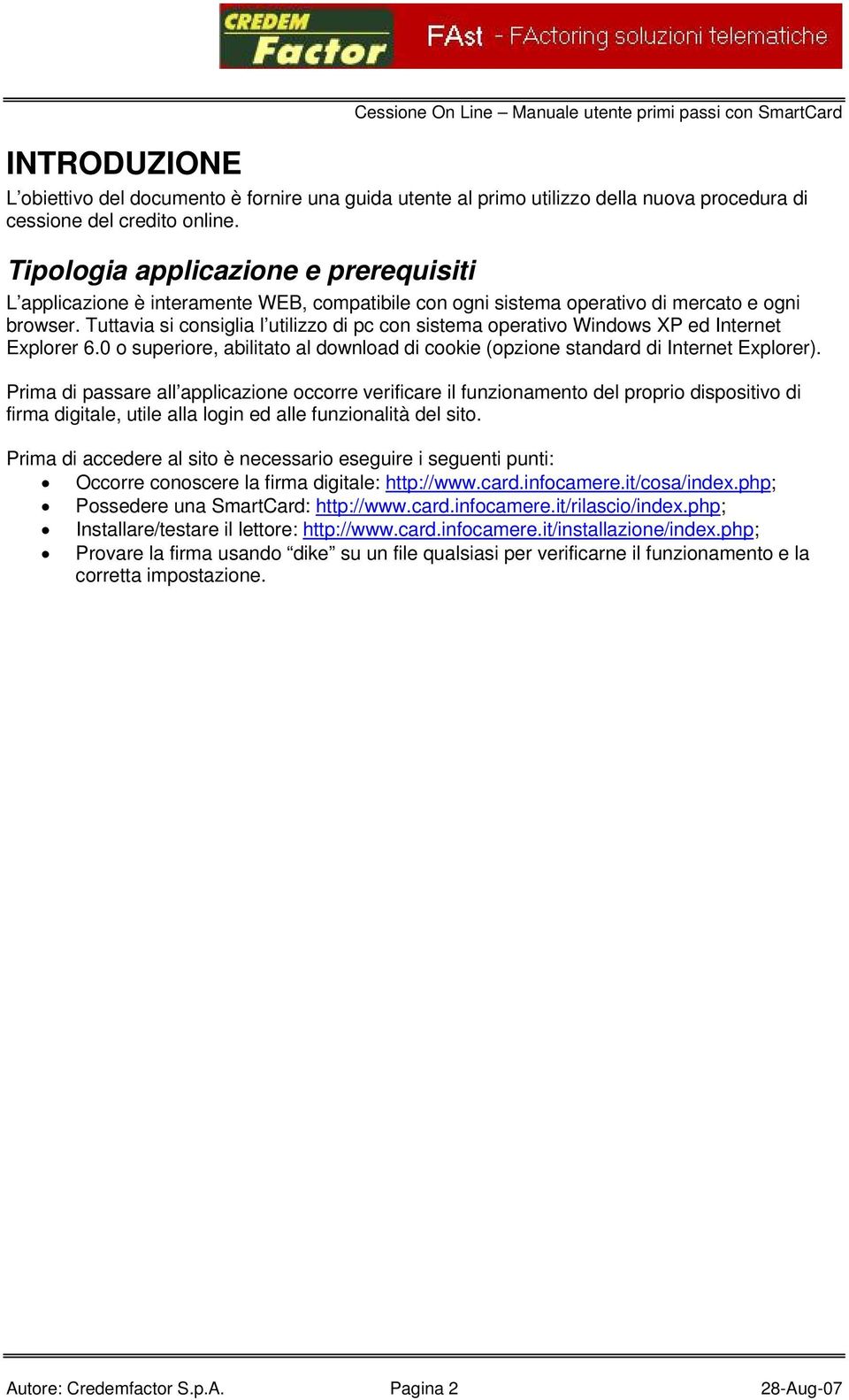 Tuttavia si consiglia l utilizzo di pc con sistema operativo Windows XP ed Internet Explorer 6.0 o superiore, abilitato al download di cookie (opzione standard di Internet Explorer).