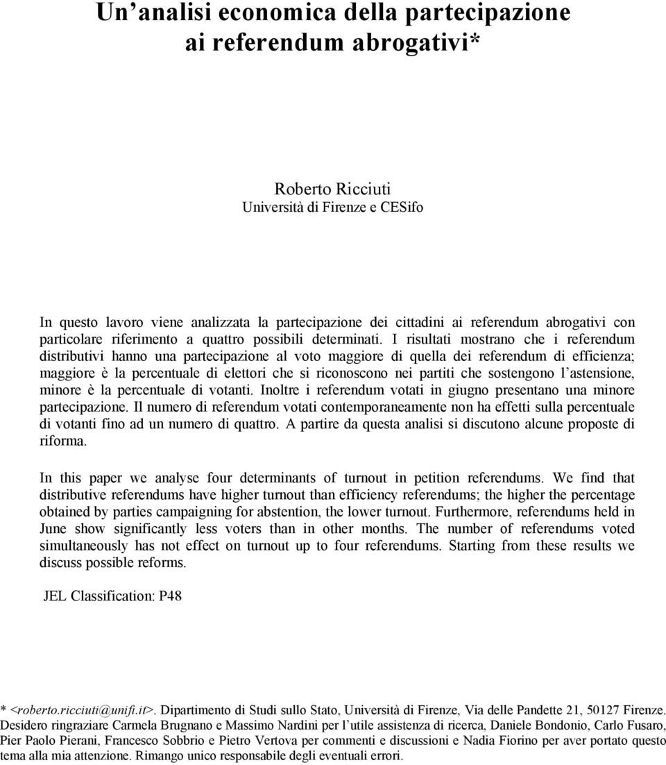 I risultati mostrano che i referendum distributivi hanno una partecipazione al voto maggiore di quella dei referendum di efficienza; maggiore è la percentuale di elettori che si riconoscono nei