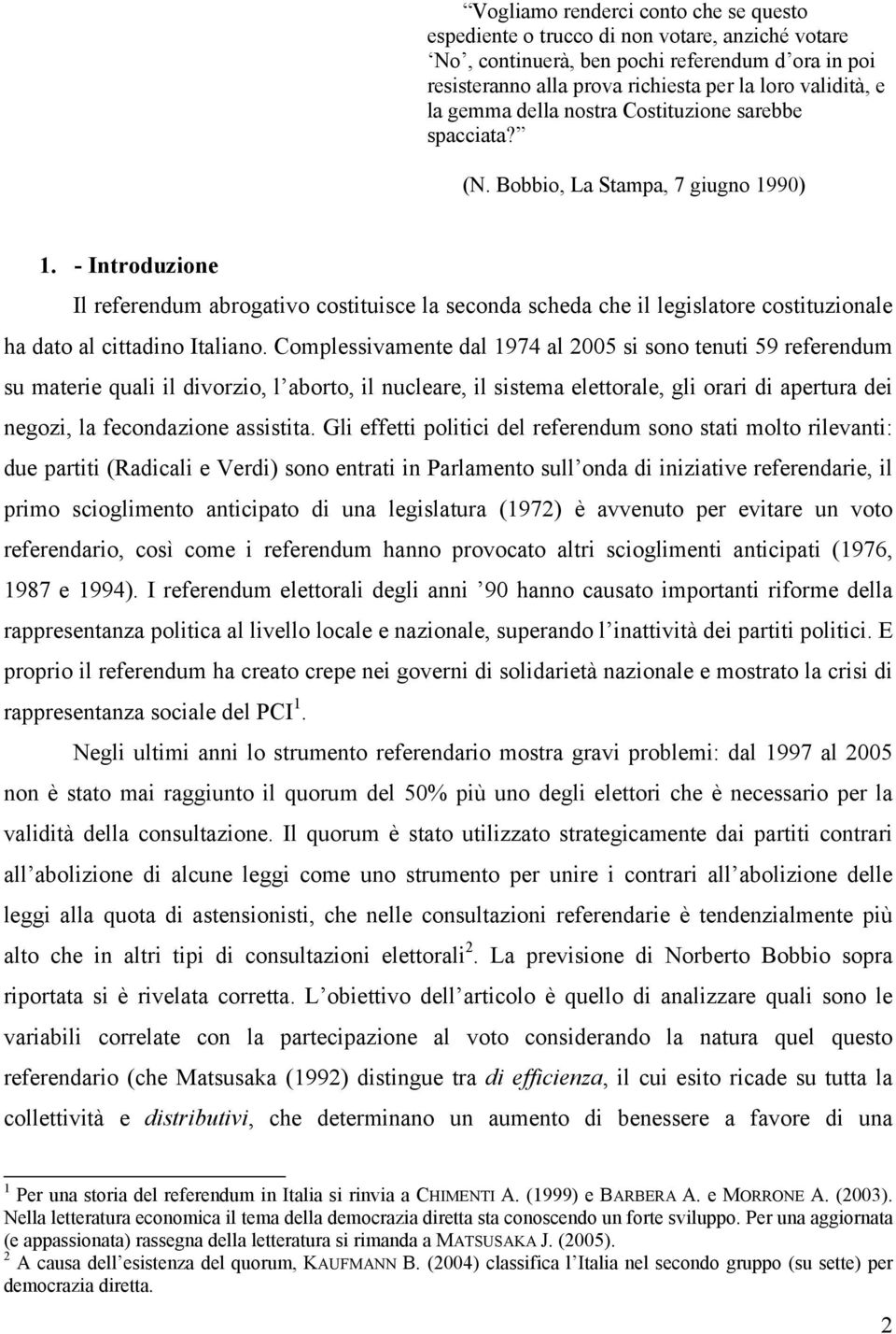 - Introduzione Il referendum abrogativo costituisce la seconda scheda che il legislatore costituzionale ha dato al cittadino Italiano.