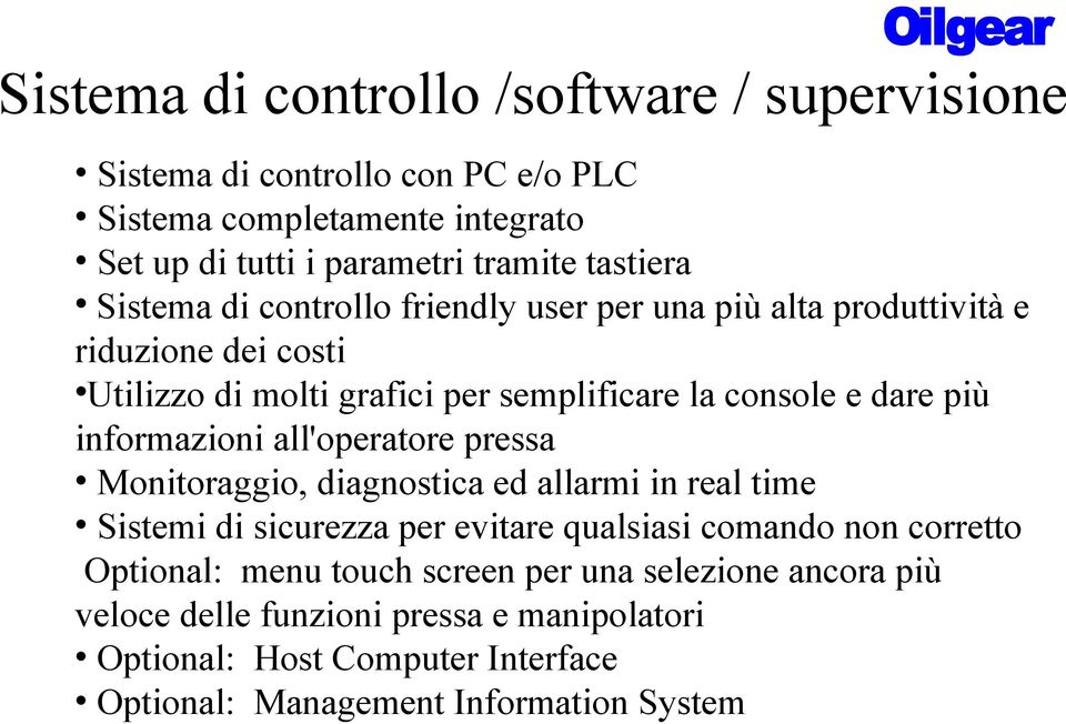 informazioni all'operatore pressa Monitoraggio, diagnostica ed allarmi in real time Sistemi di sicurezza per evitare qualsiasi comando non corretto Optional: