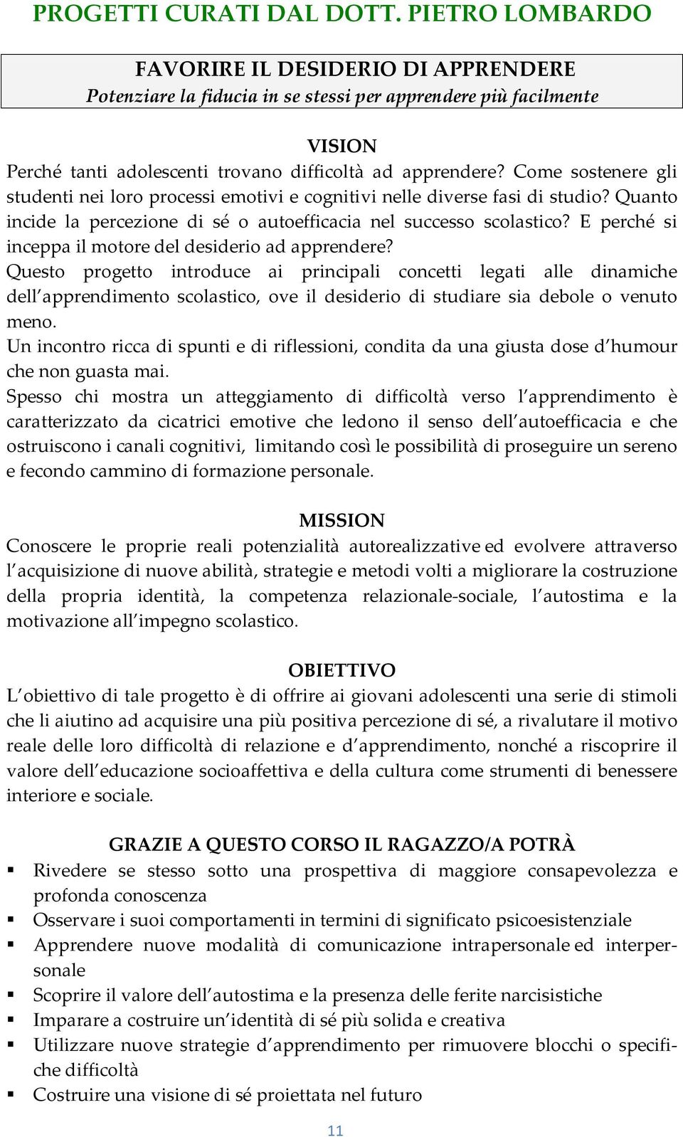 Come sostenere gli studenti nei loro processi emotivi e cognitivi nelle diverse fasi di studio? Quanto incide la percezione di sé o autoefficacia nel successo scolastico?