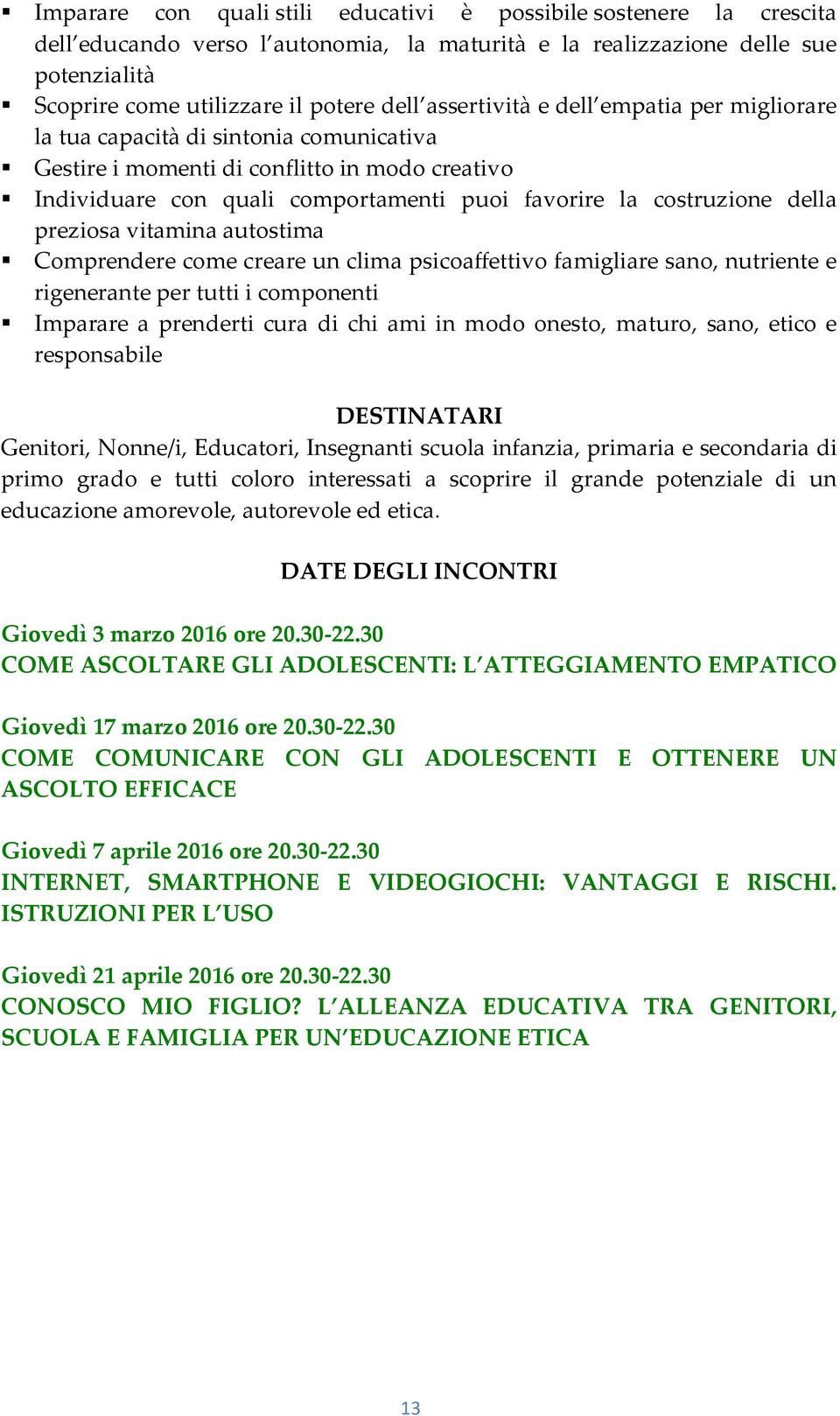 della preziosa vitamina autostima Comprendere come creare un clima psicoaffettivo famigliare sano, nutriente e rigenerante per tutti i componenti Imparare a prenderti cura di chi ami in modo onesto,