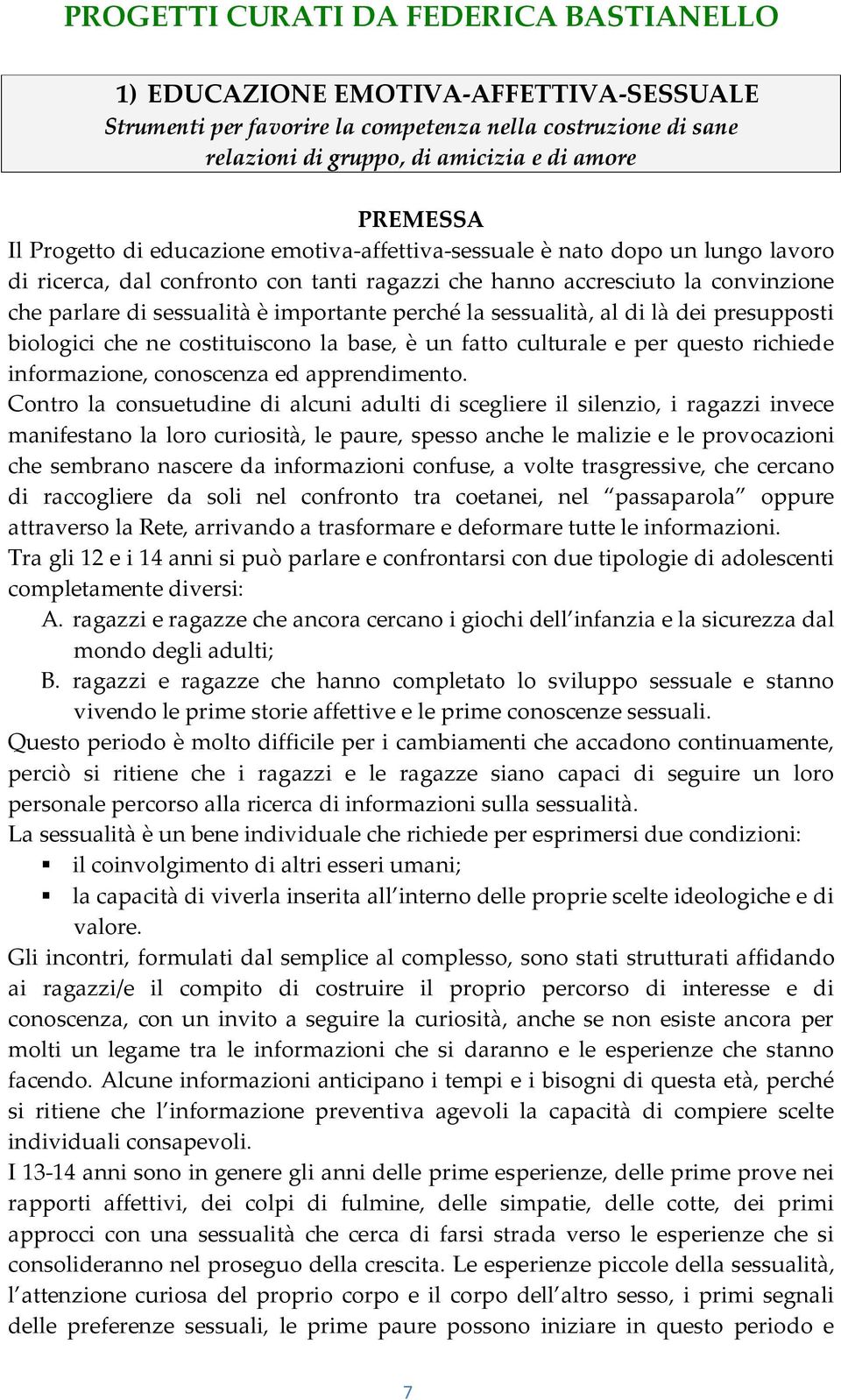 perché la sessualità, al di là dei presupposti biologici che ne costituiscono la base, è un fatto culturale e per questo richiede informazione, conoscenza ed apprendimento.