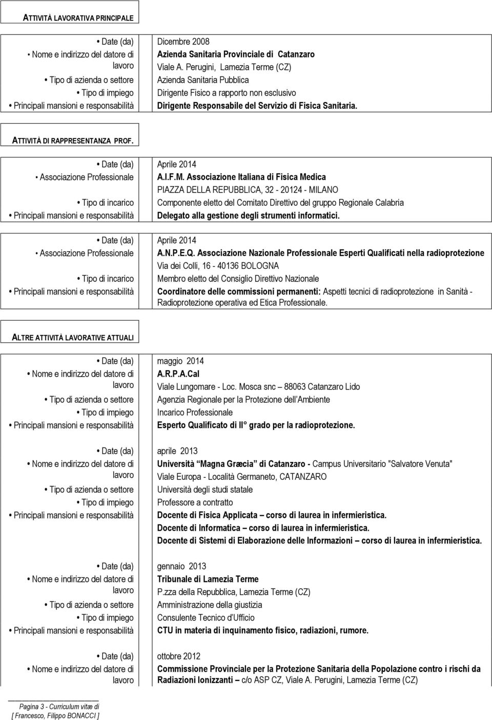 Date (da) Associazione Professionale Tipo di incarico Principali mansioni e responsabilità Aprile 2014 A.I.F.M.