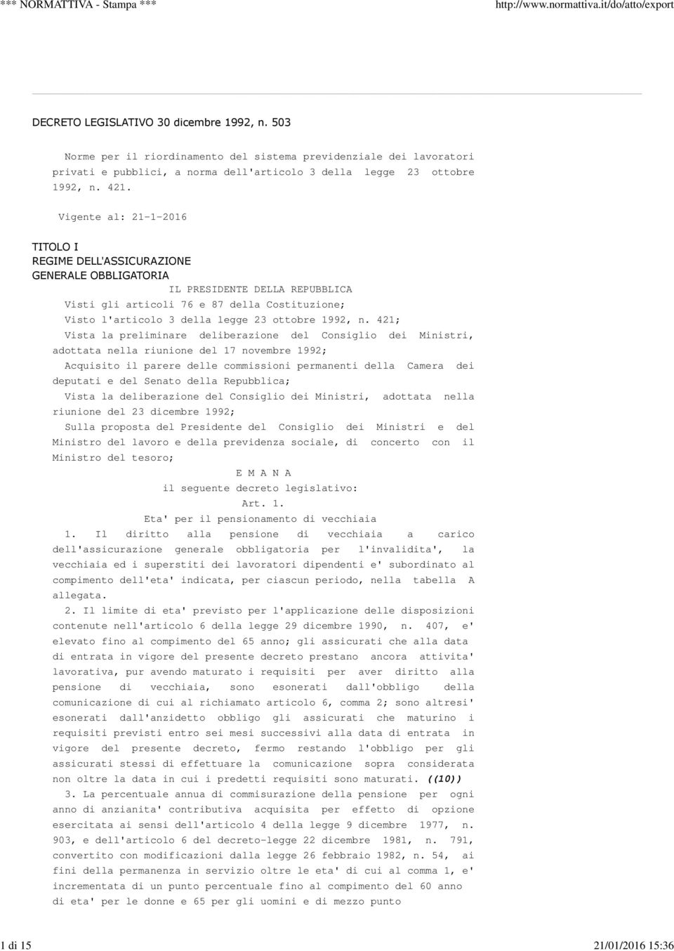 Vigente al: 21-1-2016 TITOLO I REGIME DELL'ASSICURAZIONE GENERALE OBBLIGATORIA IL PRESIDENTE DELLA REPUBBLICA Visti gli articoli 76 e 87 della Costituzione; Visto l'articolo 3 della legge 23 ottobre