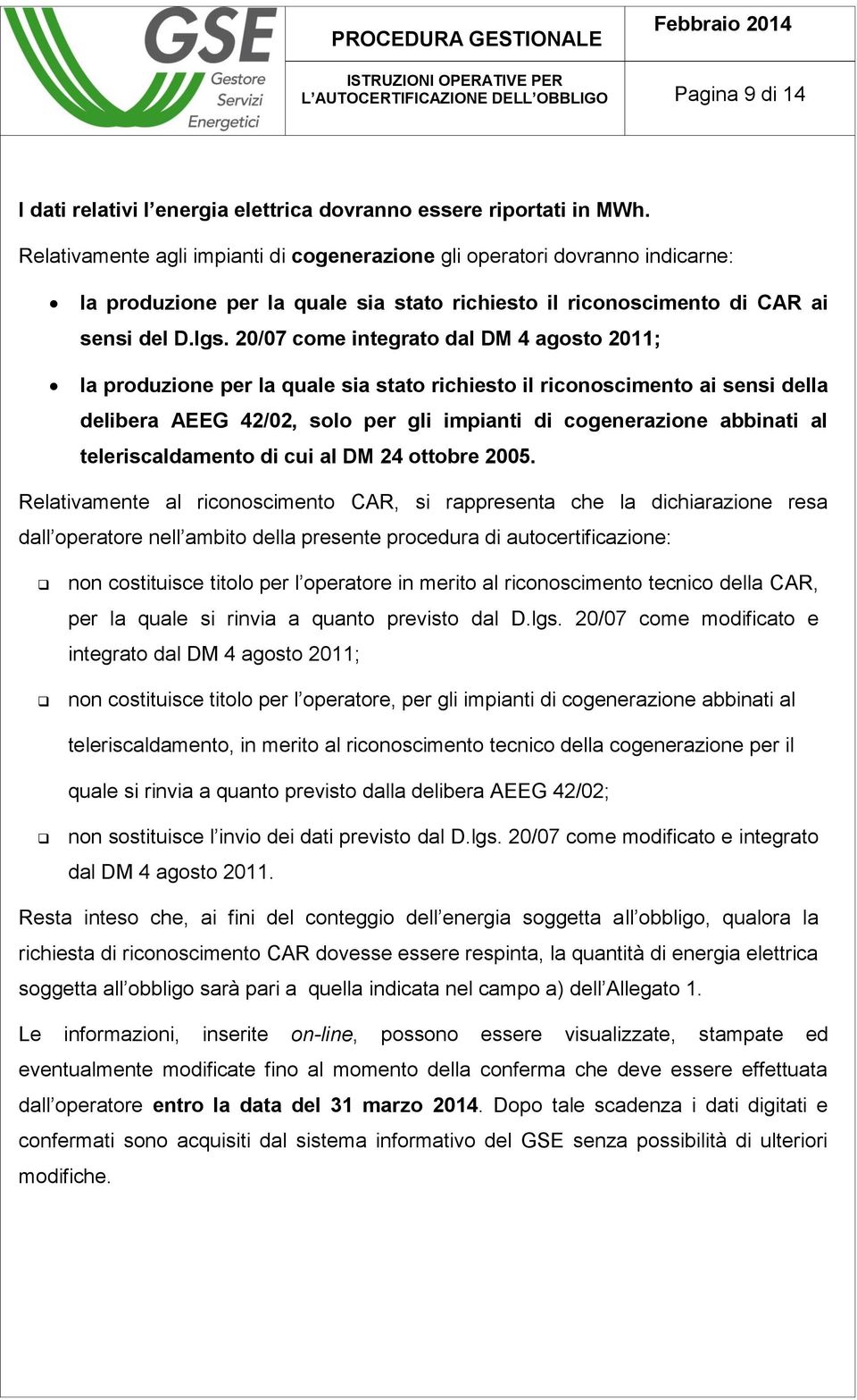 20/07 come integrato dal DM 4 agosto 2011; la produzione per la quale sia stato richiesto il riconoscimento ai sensi della delibera AEEG 42/02, solo per gli impianti di cogenerazione abbinati al