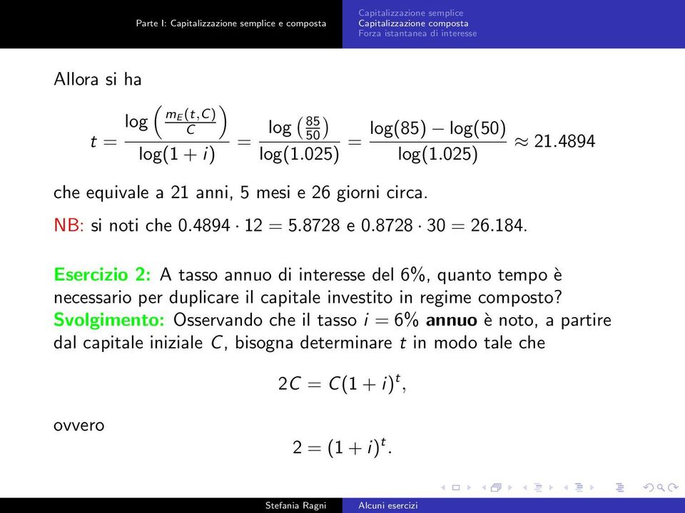 8728 e 0.8728 30 = 26.184. Esercizio 2: A tasso annuo di interesse del 6%, quanto tempo è necessario per duplicare il capitale investito in regime composto?