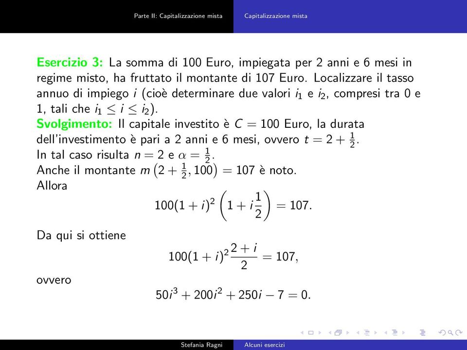 Svolgimento: Il capitale investito è C = 100 Euro, la durata dell investimento è pari a 2 anni e 6 mesi, ovvero t = 2+ 1 2.