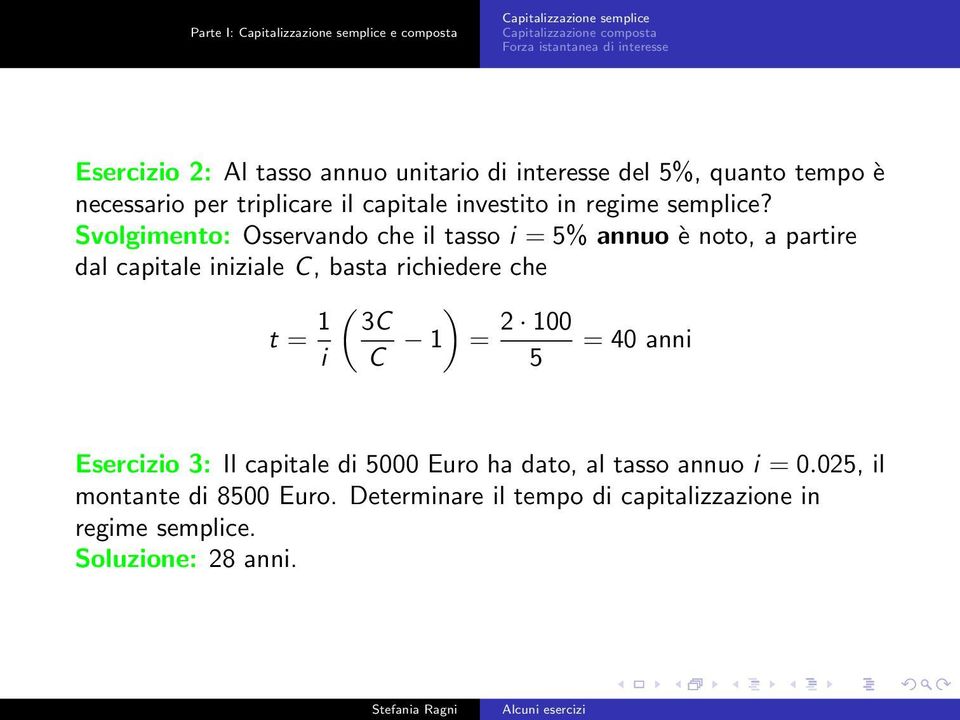 Svolgimento: Osservando che il tasso i = 5% annuo è noto, a partire dal capitale iniziale C, basta richiedere che t = 1 i ( ) 3C C 1 = 2 100 5 = 40