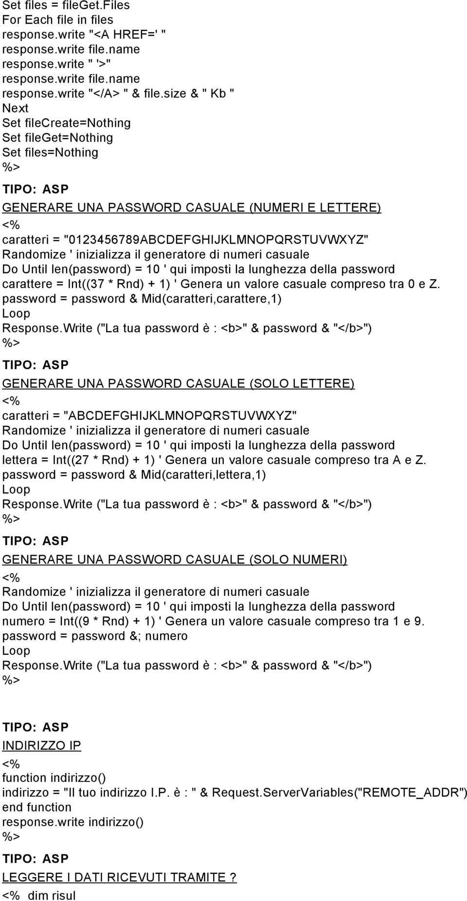 inizializza il generatore di numeri casuale Do Until len(password) = 10 ' qui imposti la lunghezza della password carattere = Int((37 * Rnd) + 1) ' Genera un valore casuale compreso tra 0 e Z.