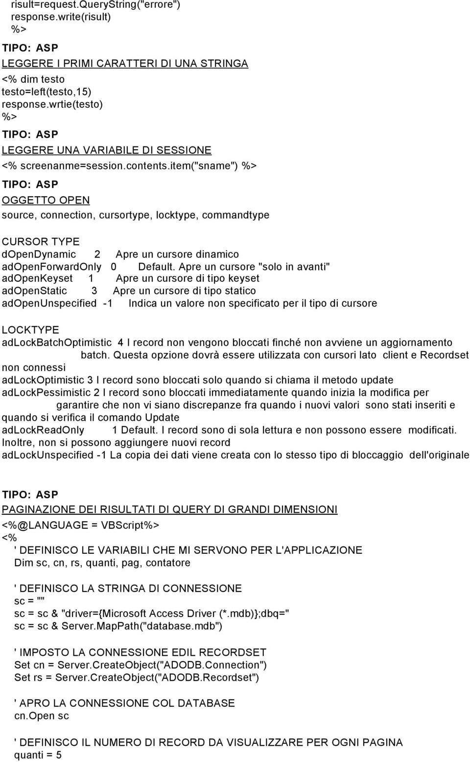item("sname") OGGETTO OPEN source, connection, cursortype, locktype, commandtype CURSOR TYPE dopendynamic 2 Apre un cursore dinamico adopenforwardonly 0 Default.