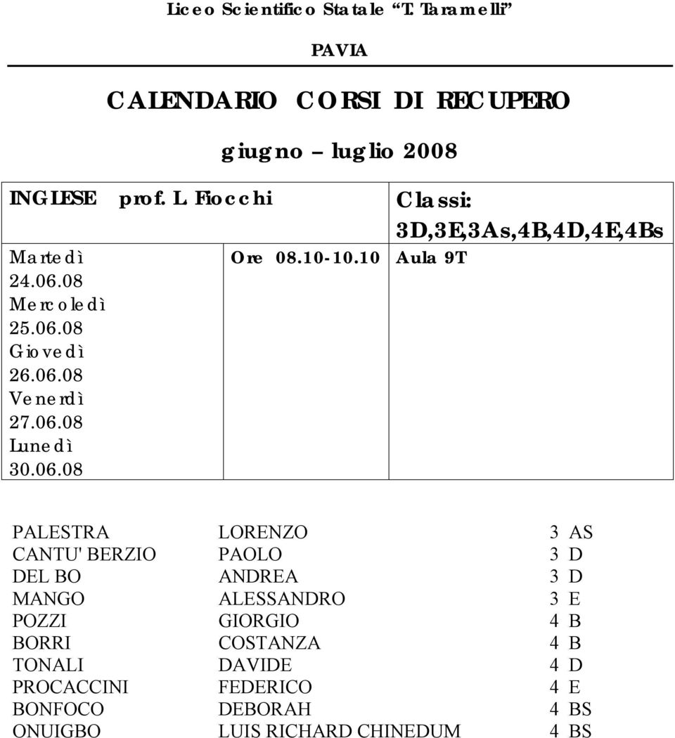 10 Aula 9T PALESTRA LORENZO 3 AS CANTU' BERZIO PAOLO 3 D DEL BO ANDREA 3 D MANGO