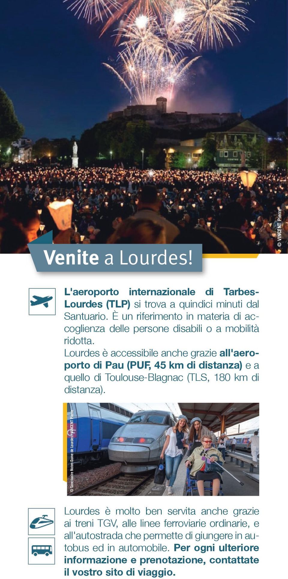 Lourdes è accessibile anche grazie all'aeroporto di Pau (PUF, 45 km di distanza) e a quello di Toulouse-Blagnac (TLS, 180 km di distanza).