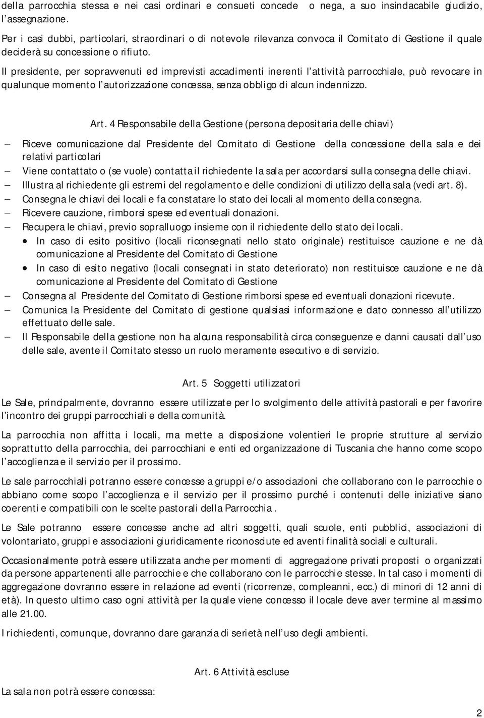 Il presidente, per sopravvenuti ed imprevisti accadimenti inerenti l attività parrocchiale, può revocare in qualunque momento l autorizzazione concessa, senza obbligo di alcun indennizzo. Art.