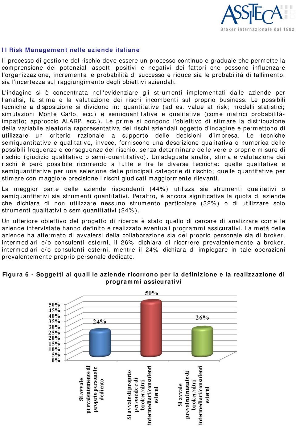 L'indagine si è concentrata nell'evidenziare gli strumenti implementati dalle aziende per l'analisi, la stima e la valutazione dei rischi incombenti sul proprio business.