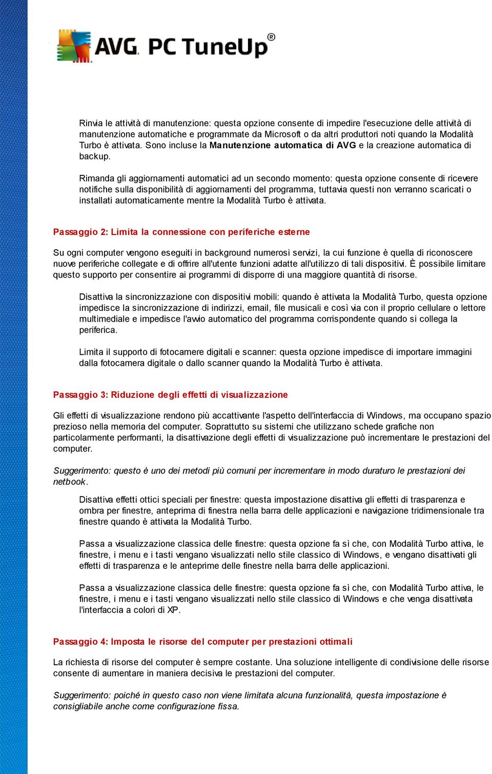 Rimanda gli aggiornamenti automatici ad un secondo momento: questa opzione consente di ricevere notifiche sulla disponibilità di aggiornamenti del programma, tuttavia questi non verranno scaricati o