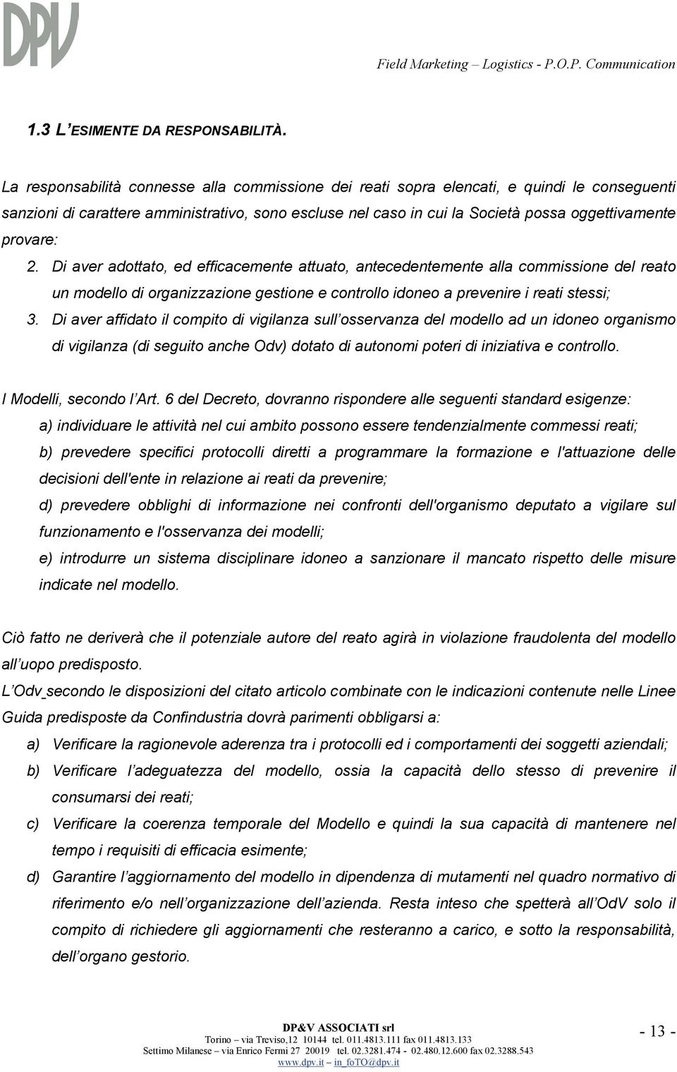 provare: 2. Di aver adottato, ed efficacemente attuato, antecedentemente alla commissione del reato un modello di organizzazione gestione e controllo idoneo a prevenire i reati stessi; 3.