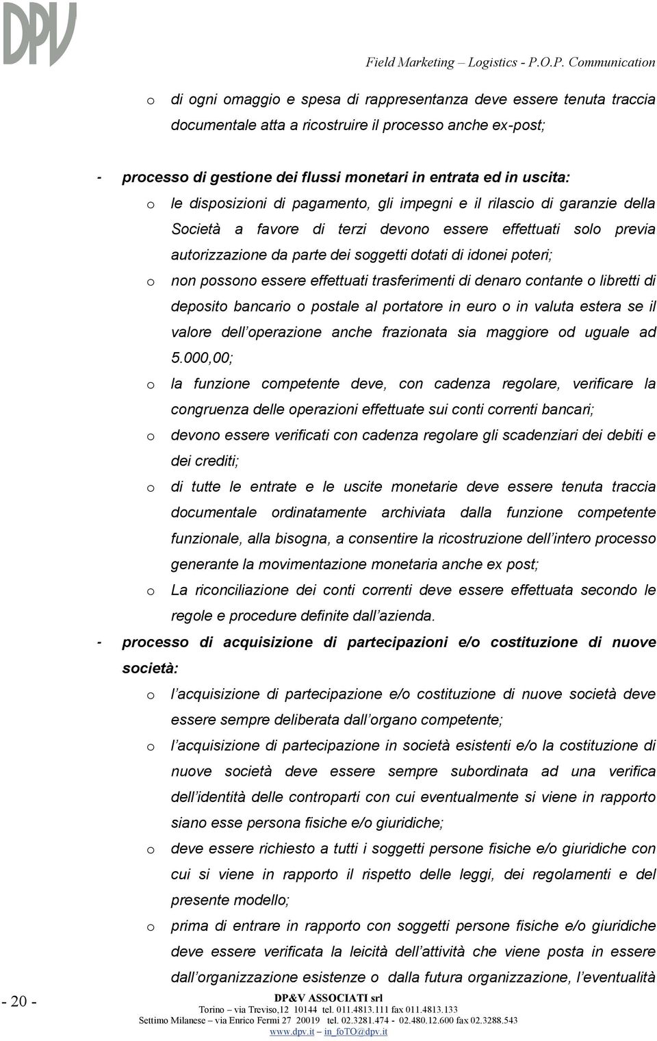 idonei poteri; o non possono essere effettuati trasferimenti di denaro contante o libretti di deposito bancario o postale al portatore in euro o in valuta estera se il valore dell operazione anche