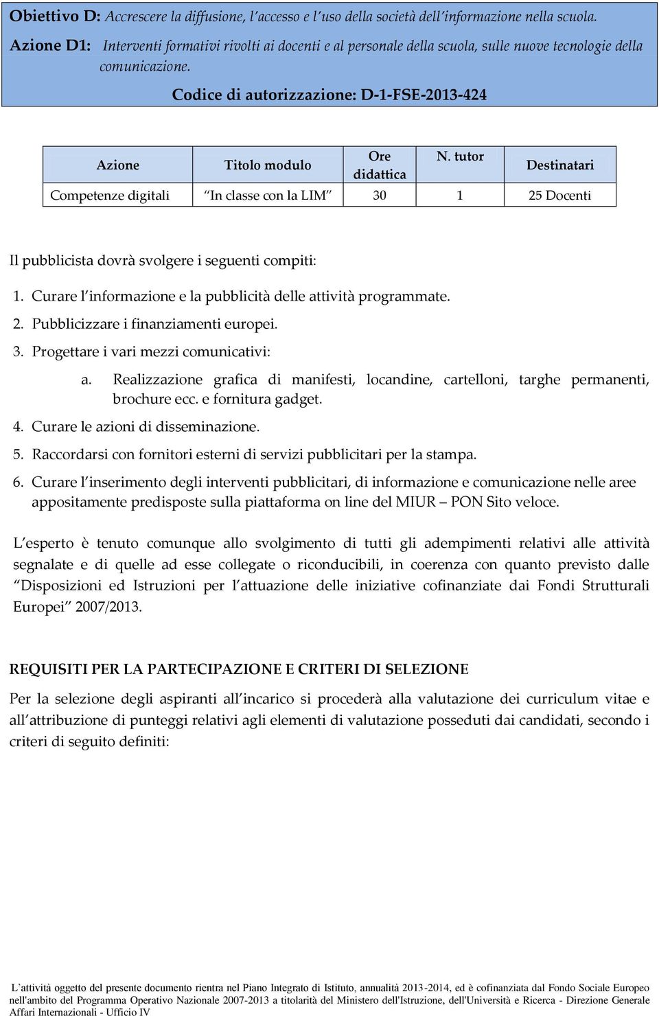 tutor Destinatari Competenze digitali In classe con la LIM 30 1 25 Docenti Il pubblicista dovrà svolgere i seguenti compiti: 1. Curare l informazione e la pubblicità delle attività programmate. 2. Pubblicizzare i finanziamenti europei.