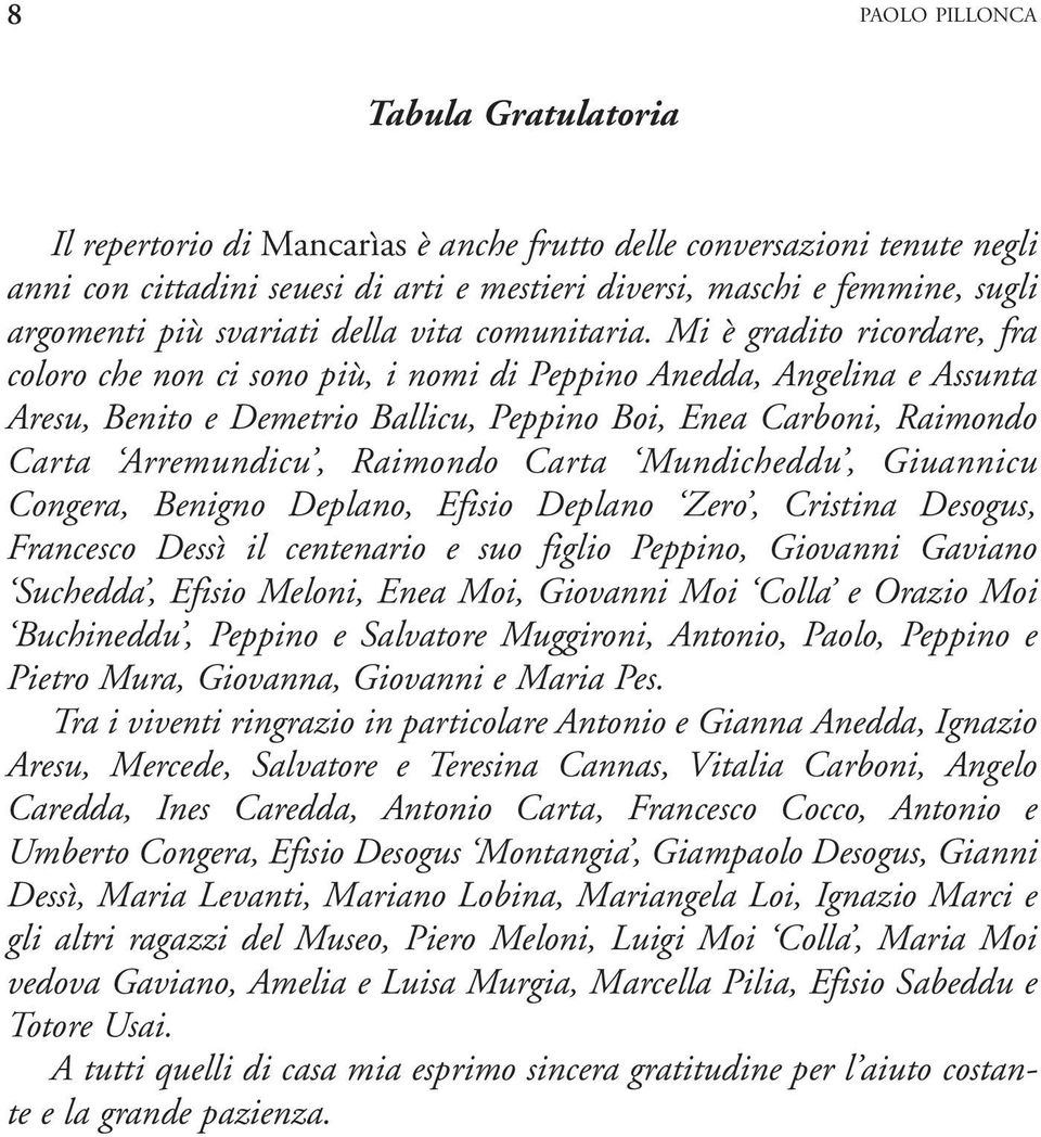 Mi è gradito ricordare, fra coloro che non ci sono più, i nomi di Peppino Anedda, Angelina e Assunta Aresu, Benito e Demetrio Ballicu, Peppino Boi, Enea Carboni, Raimondo Carta Arremundicu, Raimondo