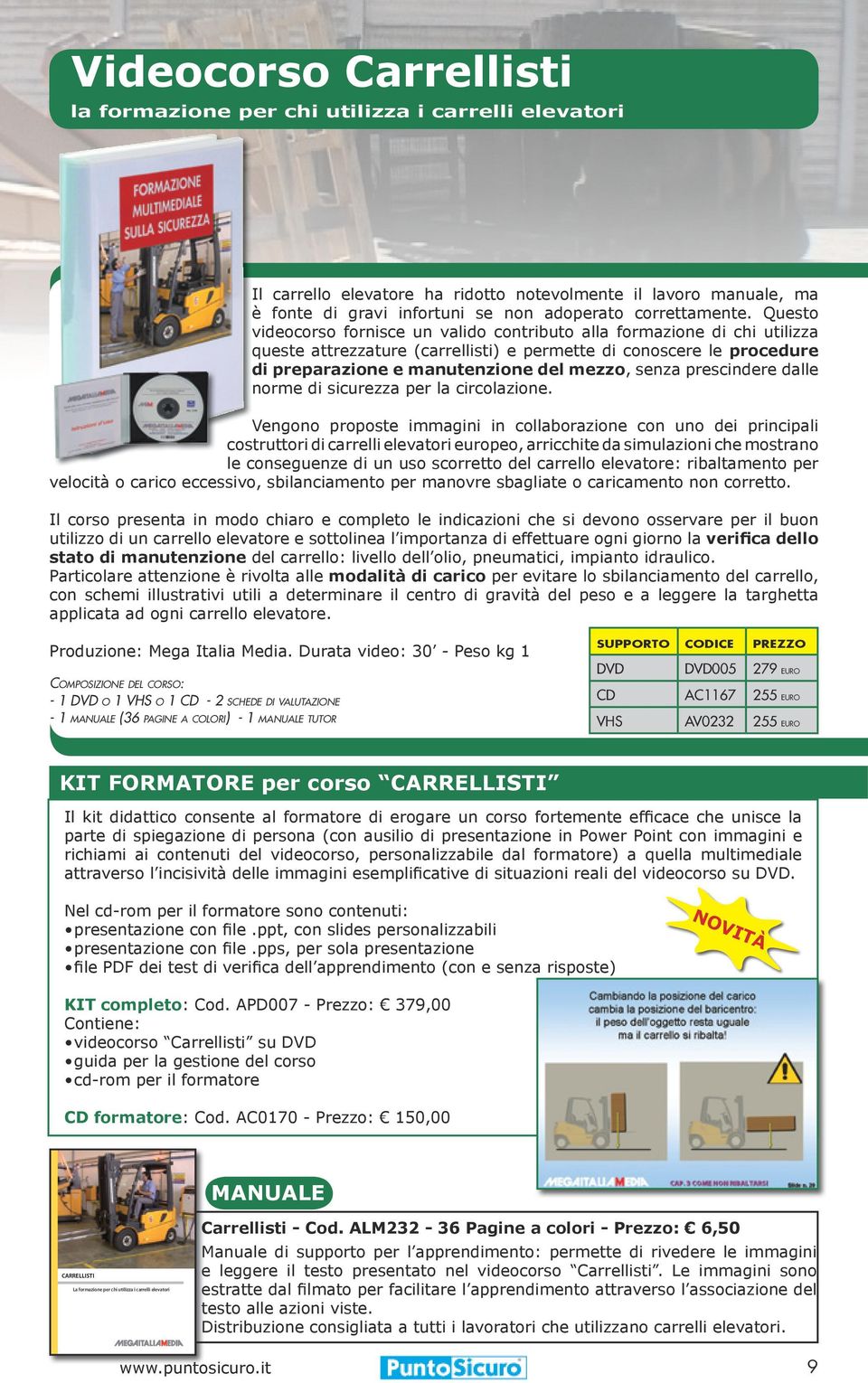 27 Videocorso Carrellisti la formazione per chi utilizza i carrelli elevatori Il carrello elevatore ha ridotto notevolmente il lavoro manuale, ma è fonte di gravi infortuni se non adoperato