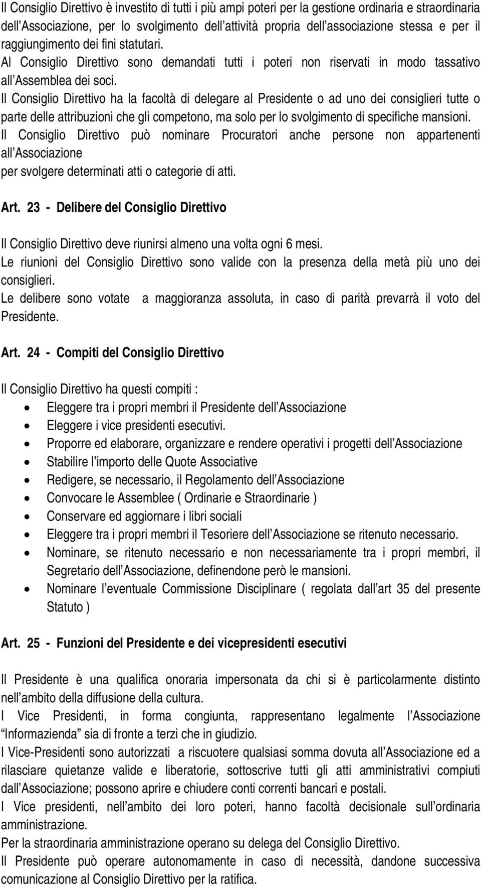 Il Consiglio Direttivo ha la facoltà di delegare al Presidente o ad uno dei consiglieri tutte o parte delle attribuzioni che gli competono, ma solo per lo svolgimento di specifiche mansioni.