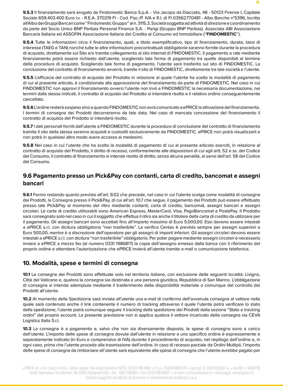 Associata ABI Associazione Bancaria Italiana ed ASSOFIN Associazione Italiana del Credito al Consumo ed Immobiliare ( FINDOMESTIC ). 9.5.