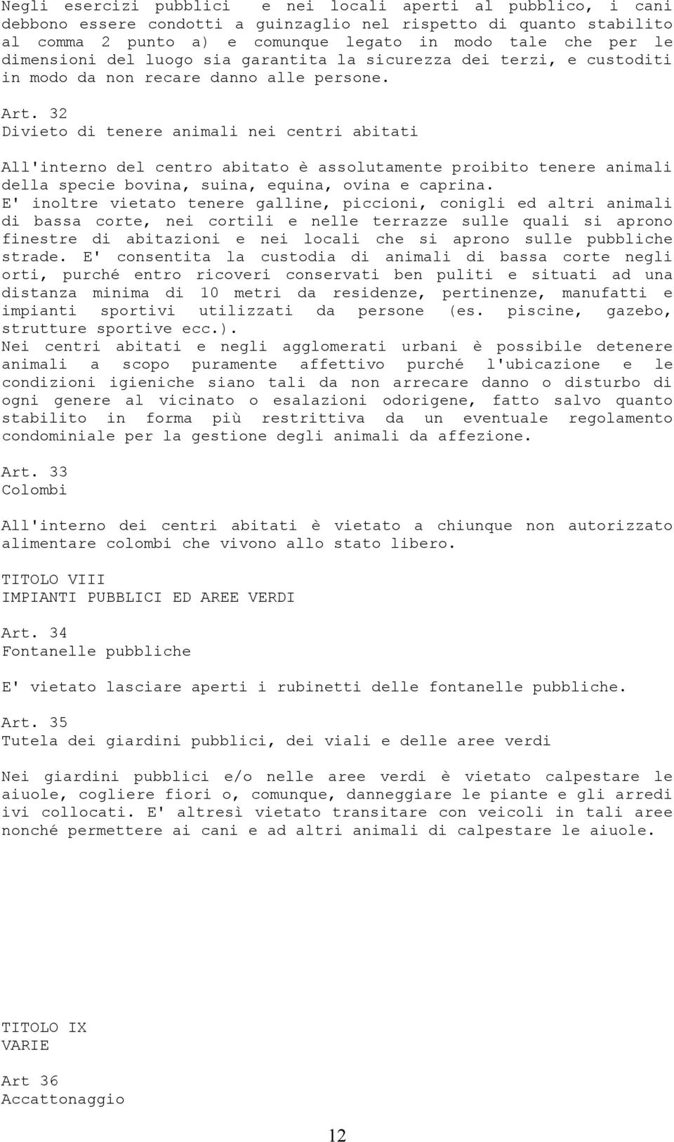 32 Divieto di tenere animali nei centri abitati All'interno del centro abitato è assolutamente proibito tenere animali della specie bovina, suina, equina, ovina e caprina.