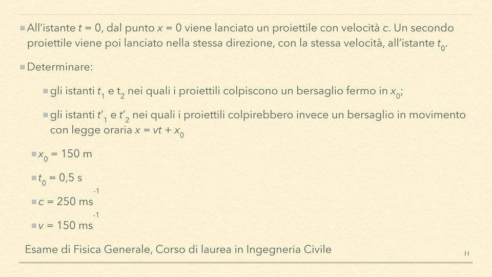 Determinare: gli istanti t 1 e t 2 nei quali i proiettili colpiscono un bersaglio fermo in x 0 ; gli istanti t 1 e t 2 nei quali i